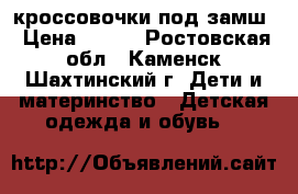 кроссовочки под замш › Цена ­ 140 - Ростовская обл., Каменск-Шахтинский г. Дети и материнство » Детская одежда и обувь   